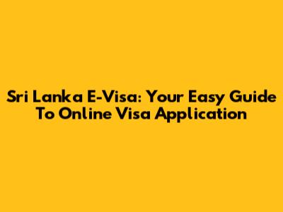 Sri Lanka E-Visa: Your Easy Guide To Online Visa Application