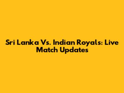 Sri Lanka Vs. Indian Royals: Live Match Updates