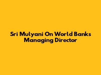 Sri Mulyani On World Bank's Managing Director