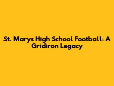 St. Mary's High School Football: A Gridiron Legacy