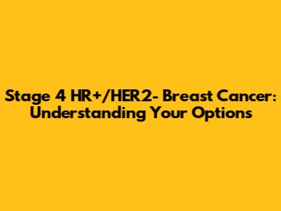 Stage 4 HR+/HER2- Breast Cancer: Understanding Your Options