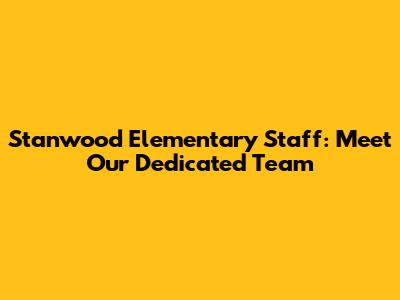 Stanwood Elementary Staff: Meet Our Dedicated Team