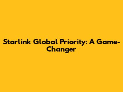 Starlink Global Priority: A Game-Changer