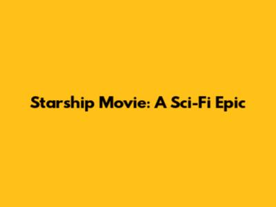 Starship Movie: A Sci-Fi Epic