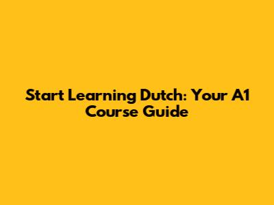Start Learning Dutch: Your A1 Course Guide
