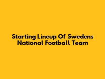 Starting Lineup Of Sweden's National Football Team