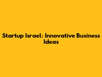 Startup Israel: Innovative Business Ideas