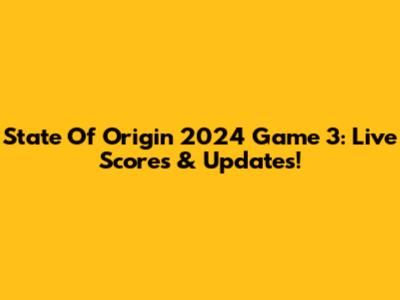 State Of Origin 2024 Game 3: Live Scores & Updates!
