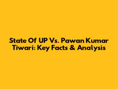 State Of UP Vs. Pawan Kumar Tiwari: Key Facts & Analysis