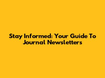 Stay Informed: Your Guide To Journal Newsletters