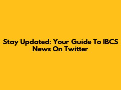 Stay Updated: Your Guide To IBCS News On Twitter