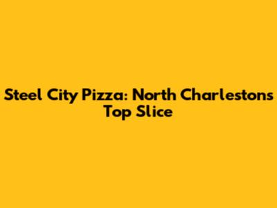 Steel City Pizza: North Charleston's Top Slice