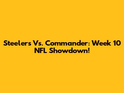 Steelers Vs. Commander: Week 10 NFL Showdown!