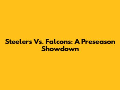 Steelers Vs. Falcons: A Preseason Showdown