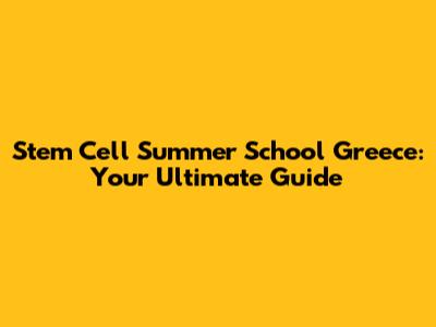 Stem Cell Summer School Greece: Your Ultimate Guide