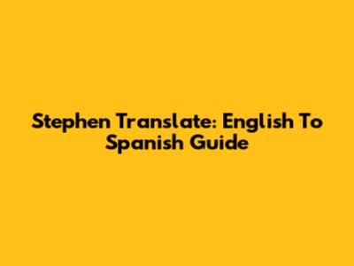 Stephen Translate: English To Spanish Guide