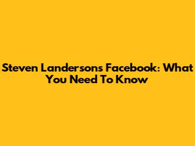 Steven Landerson's Facebook: What You Need To Know