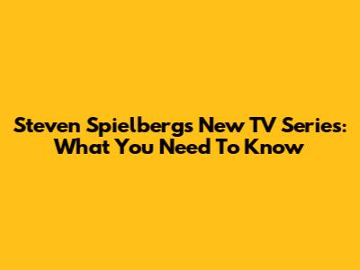Steven Spielberg's New TV Series: What You Need To Know