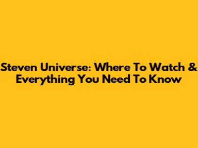 Steven Universe: Where To Watch & Everything You Need To Know