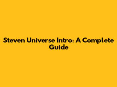 Steven Universe Intro: A Complete Guide