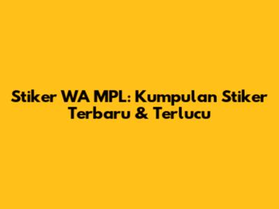 Stiker WA MPL: Kumpulan Stiker Terbaru & Terlucu
