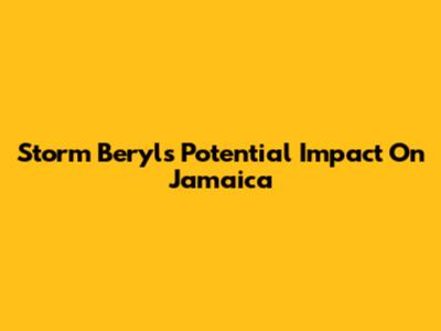 Storm Beryl's Potential Impact On Jamaica