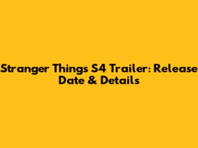 Stranger Things S4 Trailer: Release Date & Details