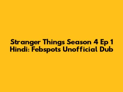 Stranger Things Season 4 Ep 1 Hindi: Febspot's Unofficial Dub