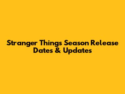 Stranger Things Season Release Dates & Updates