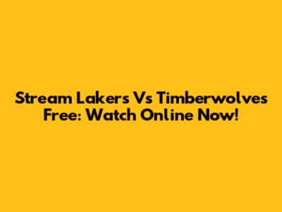 Stream Lakers Vs Timberwolves Free: Watch Online Now!