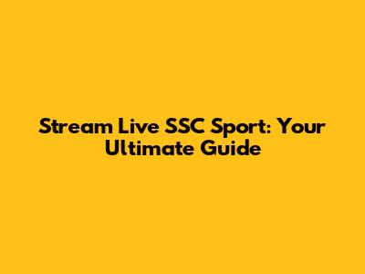 Stream Live SSC Sport: Your Ultimate Guide