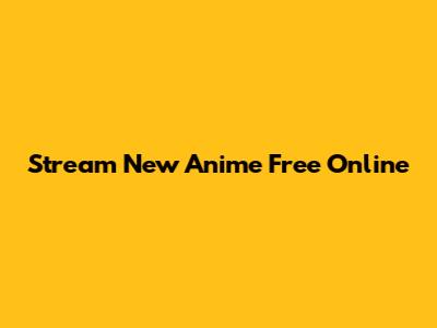 Stream New Anime Free Online