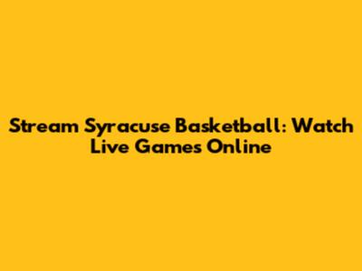 Stream Syracuse Basketball: Watch Live Games Online