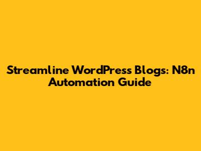 Streamline WordPress Blogs: N8n Automation Guide