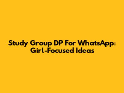 Study Group DP For WhatsApp: Girl-Focused Ideas