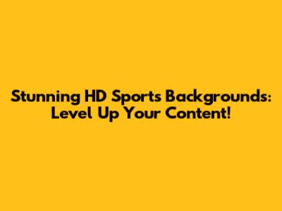 Stunning HD Sports Backgrounds: Level Up Your Content!
