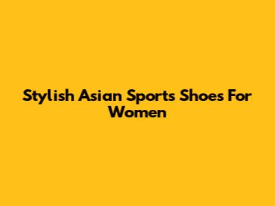 Stylish Asian Sports Shoes For Women