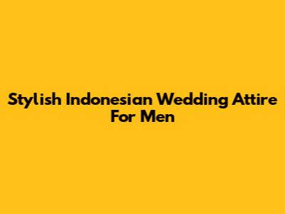 Stylish Indonesian Wedding Attire For Men
