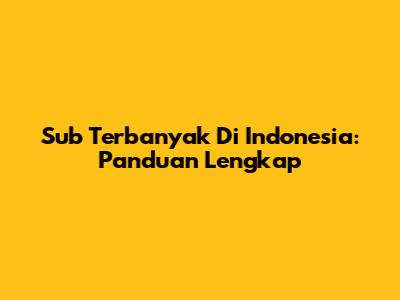 Sub Terbanyak Di Indonesia: Panduan Lengkap