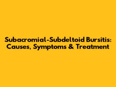 Subacromial-Subdeltoid Bursitis: Causes, Symptoms & Treatment