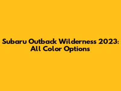 Subaru Outback Wilderness 2023: All Color Options