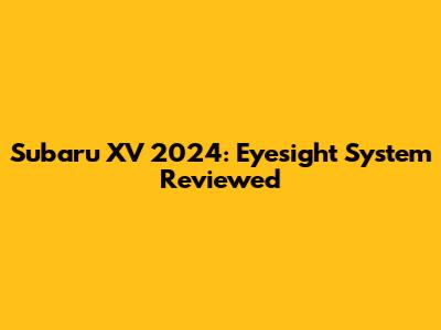 Subaru XV 2024: Eyesight System Reviewed
