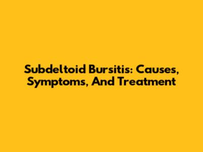 Subdeltoid Bursitis: Causes, Symptoms, And Treatment