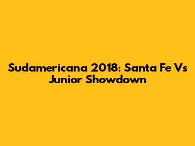 Sudamericana 2018: Santa Fe Vs Junior Showdown