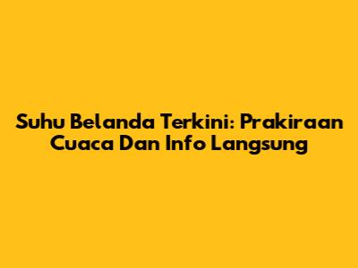 Suhu Belanda Terkini: Prakiraan Cuaca Dan Info Langsung