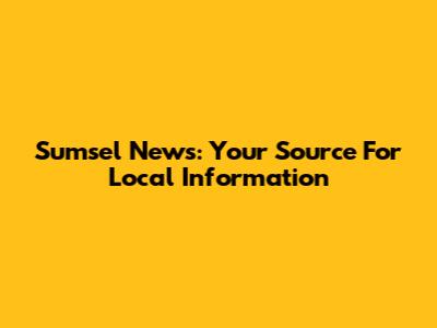 Sumsel News: Your Source For Local Information