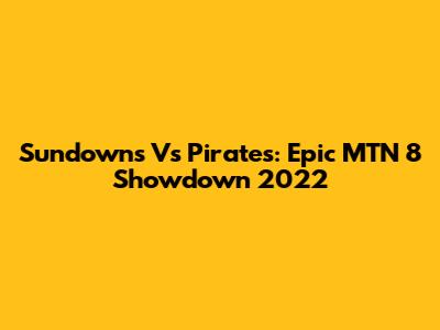 Sundowns Vs Pirates: Epic MTN 8 Showdown 2022