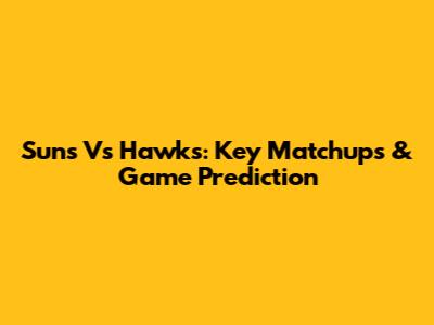 Suns Vs Hawks: Key Matchups & Game Prediction