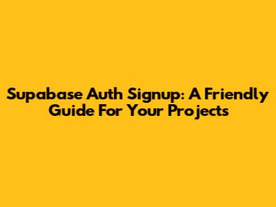 Supabase Auth Signup: A Friendly Guide For Your Projects