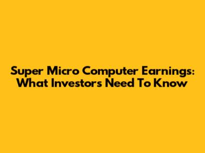 Super Micro Computer Earnings: What Investors Need To Know
